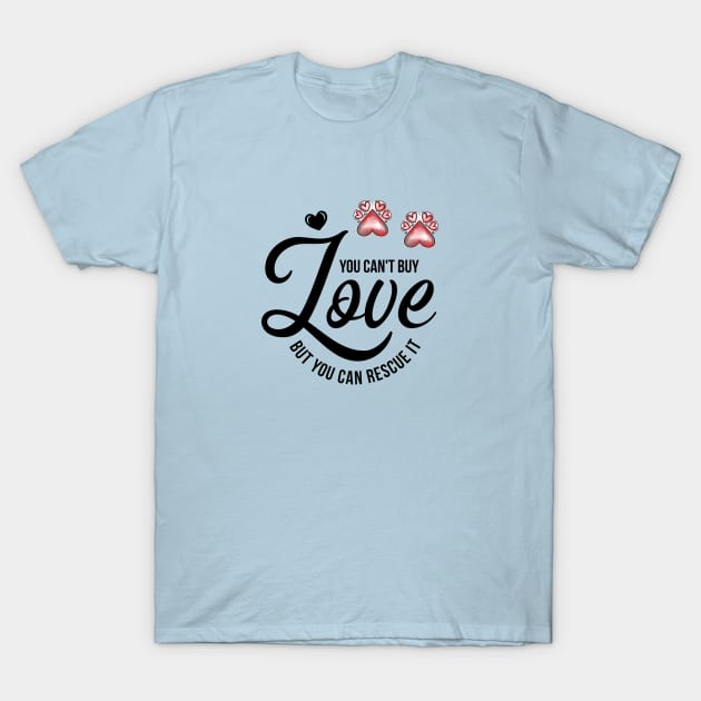 You Can't Buy Love But You Can Rescue It T-Shirt by THE Dog Designs